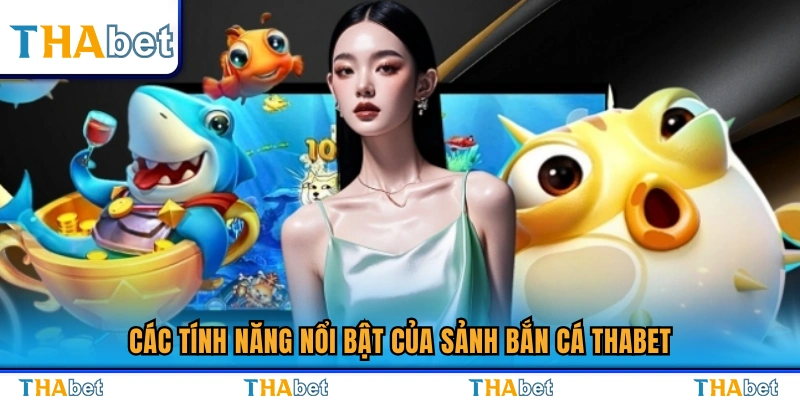 Tính năng hấp dẫn trong game bắn cá Thabet 
