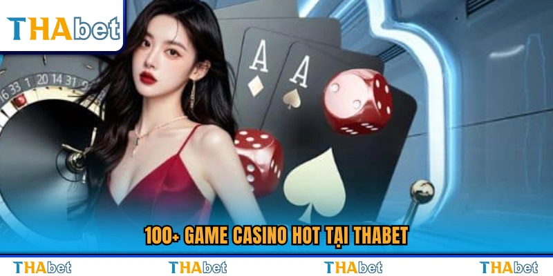 Casino Thabet – Sân Chơi Live Trực Tiếp Xanh Chín Với Dealer 2 Kho game casino đa dạng với 100+ trò tại Tha Bet