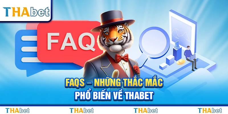 FAQs – Những thắc mắc phổ biến về Thabet 