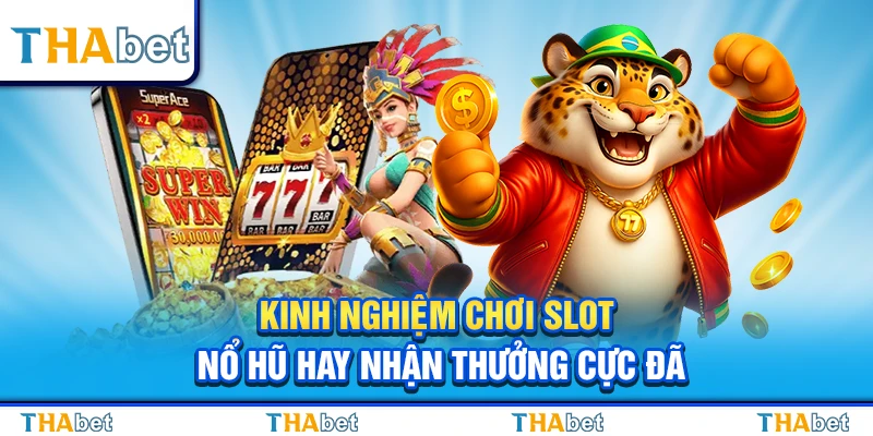 Kinh Nghiệm Chơi Nổ Hũ Hay Nhận Thưởng Cực Đã