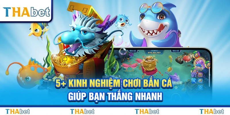 5+ Kinh Nghiệm Chơi Bắn Cá Giúp Bạn Thắng Nhanh