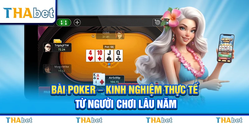 Bài Poker – Kinh Nghiệm Thực Tế Từ Người Chơi Lâu Năm