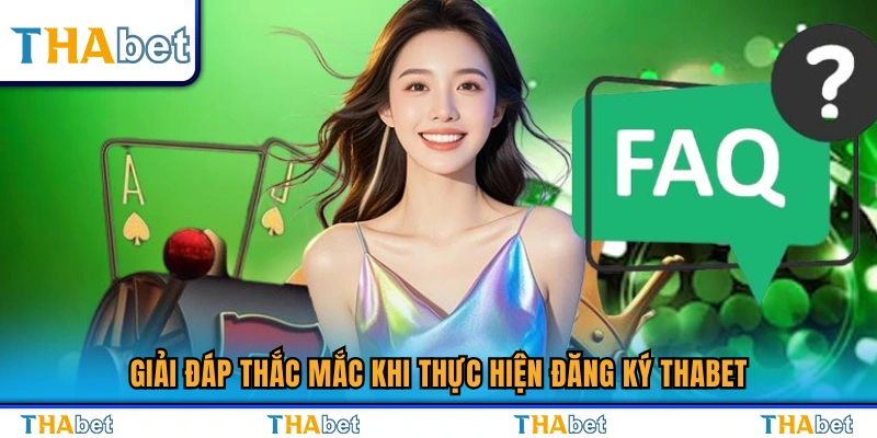 Đăng Ký Thabet – Hướng Dẫn Chi Tiết Cho Người Mới 2026 4 FAQs – Những câu hỏi thường gặp khi đăng ký Thabet