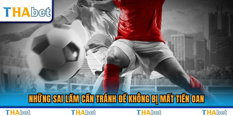 Kinh Nghiệm Cược Bóng Đá Tăng Tỷ Lệ Thắng Mỗi Trận 4 Những sai lầm thường gặp khiến người chơi thua lỗ