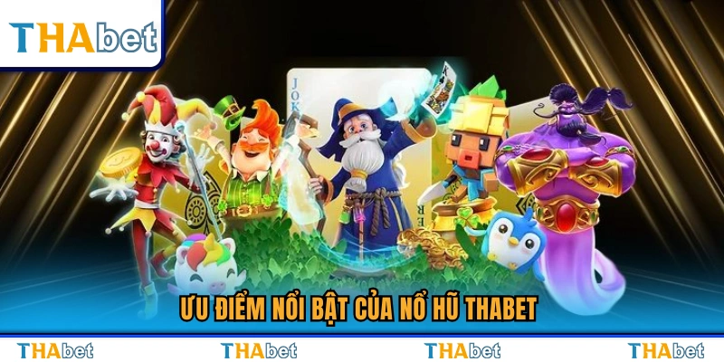 Nổ Hũ Thabet – Săn Jackpot Cực Đỉnh Tỷ Lệ Nổ Hũ Cao 2 Điểm mạnh hấp dẫn của sảnh nổ hũ Thabet