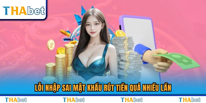Nhập sai mật khẩu rút tiền nhiều lần và cách xử lý 
