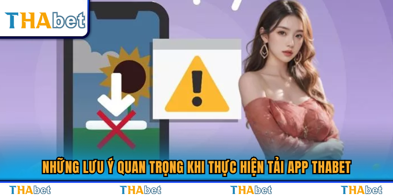 Lưu ý giúp tải app Thabet an toàn và hiệu quả 